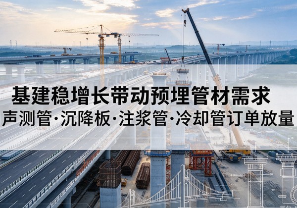 彬州基建稳增长带动预埋监测管材需求，声测管、沉降板、注浆管订单持续放量
